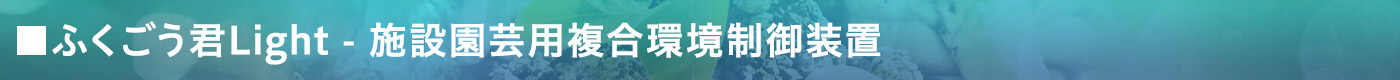 ふくごう君Light - 施設園芸用複合環境制御装置
